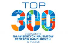 Top 300 – zestawienie największych najemców centrów handlowych w Polsce
