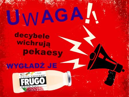 FRUGO ostrzega: decybele wichrują pekaesy!