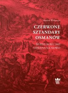 Czerwone sztandary Osmanów. Wojna roku 1683 opisana na nowo, Andrzej Witkowicz