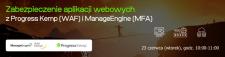 Zabezpieczenie aplikacji webowych z Progress Kemp (WAF) i ManageEngine (MFA) - Webinarium